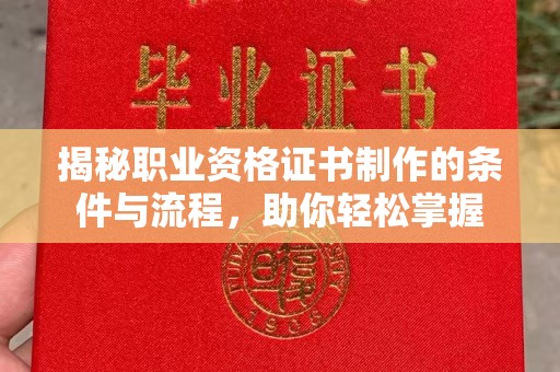 七台河揭秘职业资格证书制作的条件与流程，助你轻松掌握