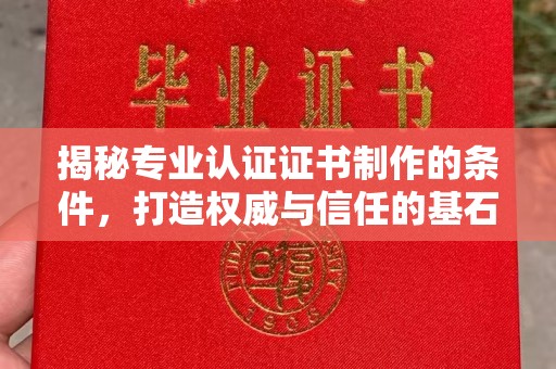 七台河揭秘专业认证证书制作的条件，打造权威与信任的基石