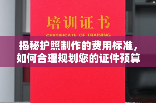 七台河揭秘护照制作的费用标准，如何合理规划您的证件预算