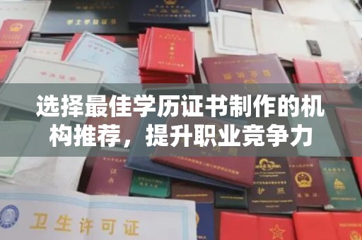 七台河选择最佳学历证书制作的机构推荐，提升职业竞争力