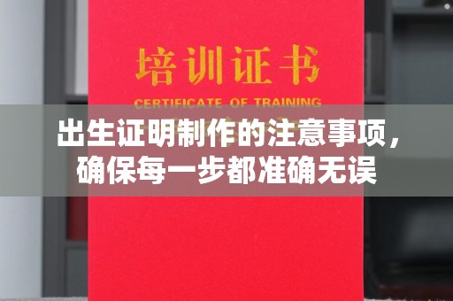 七台河出生证明制作的注意事项，确保每一步都准确无误