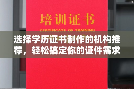 七台河选择学历证书制作的机构推荐，轻松搞定你的证件需求