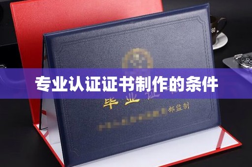 七台河专业认证证书制作的条件