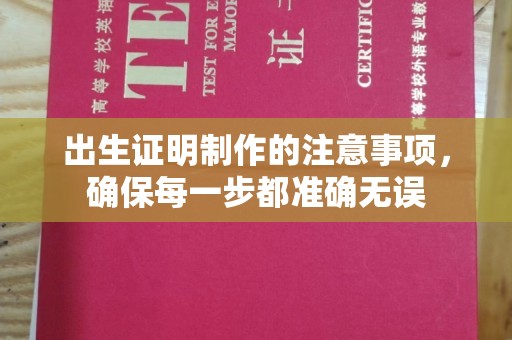 七台河出生证明制作的注意事项，确保每一步都准确无误