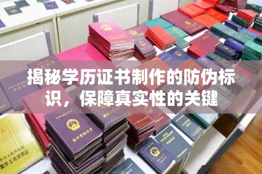 七台河揭秘学历证书制作的防伪标识，保障真实性的关键