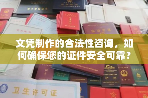 七台河文凭制作的合法性咨询，如何确保您的证件安全可靠？