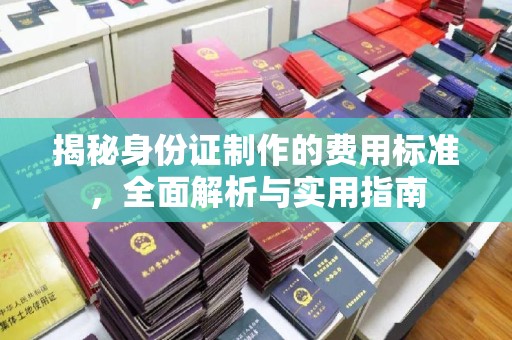 七台河揭秘身份证制作的费用标准，全面解析与实用指南