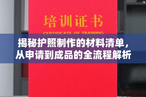 七台河揭秘护照制作的材料清单，从申请到成品的全流程解析